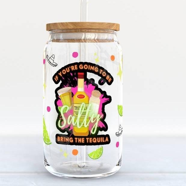 If You're Gonna Be Salty Bring the Tequila Libby Glass