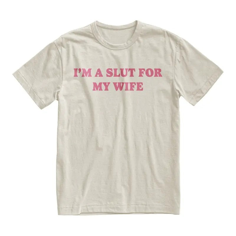 Im A Slut For My Wife Tshirt, Funny Valentines Day Gift for Husband, Gift for Dad, Weird Tee, Quote Shirt, Christmas Shirt, Meme Shirt, Funny Shirt