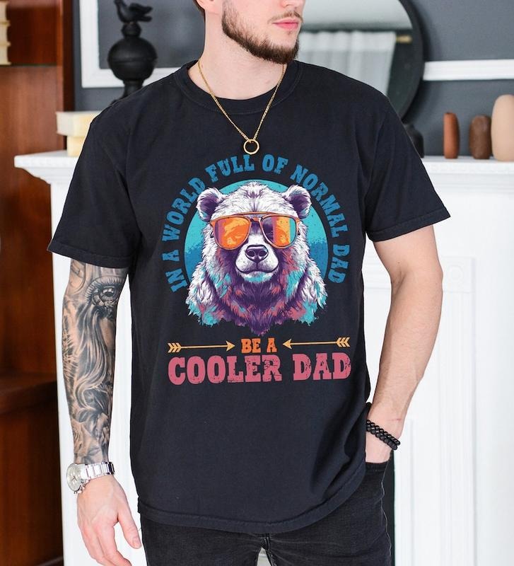 In A World Full Of Normal Dad Shirt, Be A Cooler Dad Shirt, Dad Tees, Father's Day Gift, Papa Bear Shirt, Vintage Father Shirt, Dad Shirt