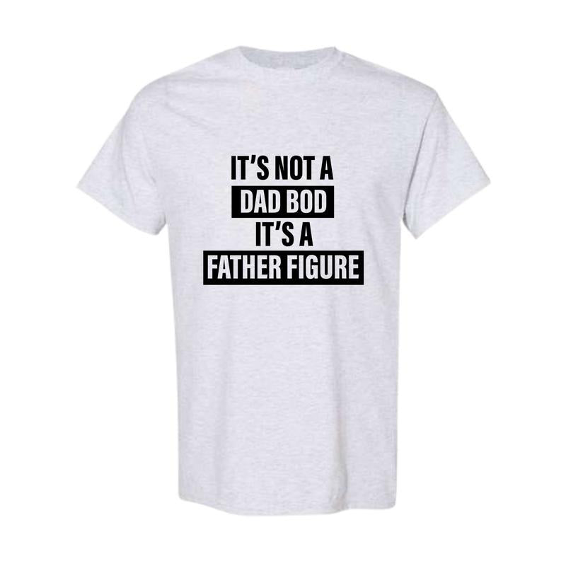 It's Not A Dad Bod It's A Father Figure T shirt Dad Gift Funny Dad Shirt, Full Color, Full Size