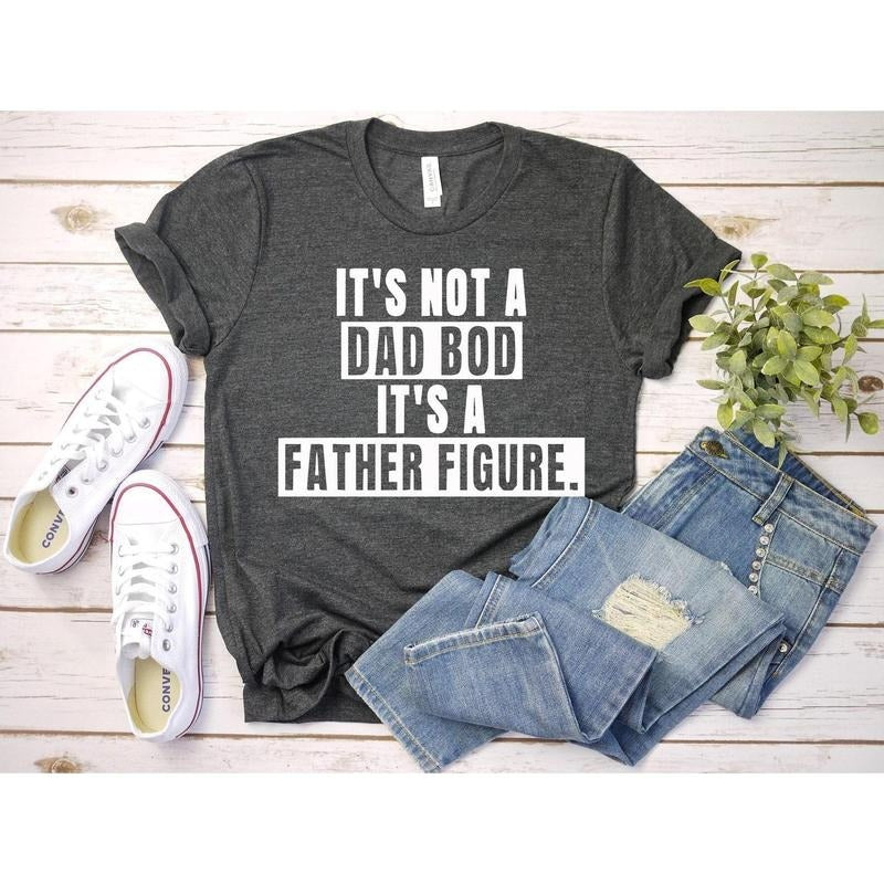 It's Not A Dad Bod It's A Father Figure T shirt, Dad Gift Funny Dad Shirt, Its A Father Figure