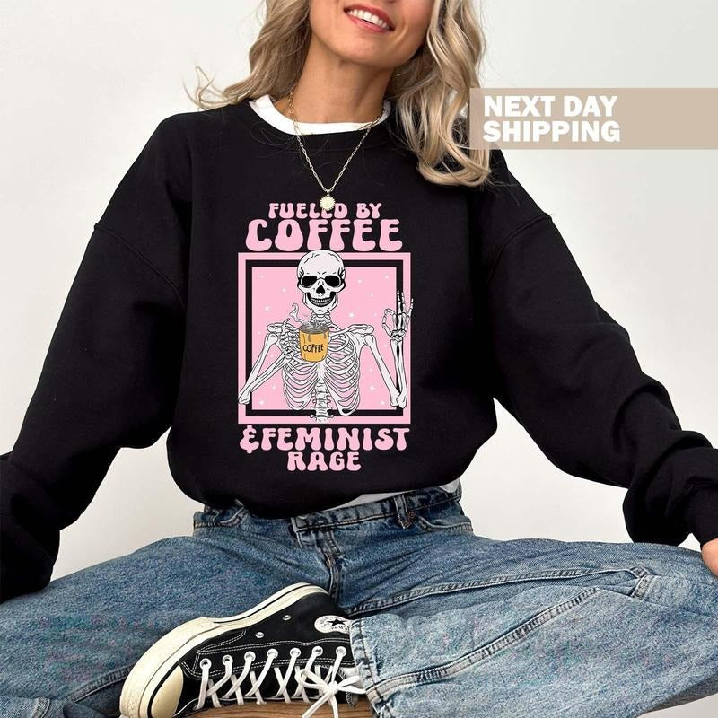 Jessie J Ross Fueled By Coffee And Feminist Rage Sweatshirt, Retro T-shirt, Skeleton Aesthetic Feminist Hoodie, Unisex Graphic Tee, Smooth Fabric, Aesthetic Streetwear Vibe