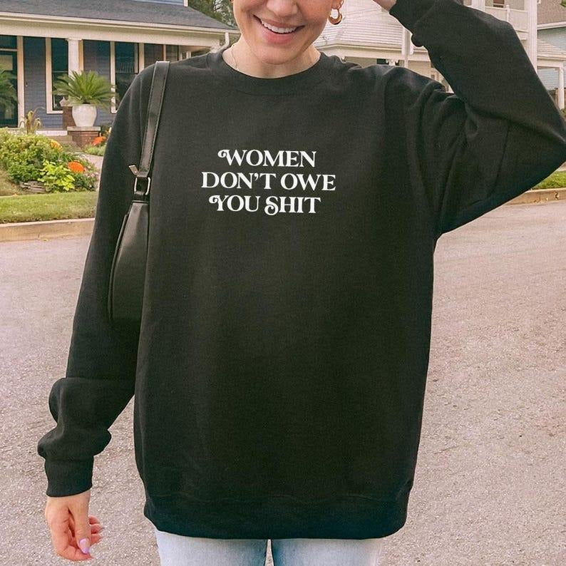 Jessie J Ross Women Don't Owe You Shit T-shirt, Women Right Shirt Pro Choice Hoodie, Feminist Sweatshirt, Unisex Graphic Tee, Smooth Fabric, Aesthetic Streetwear Vibe