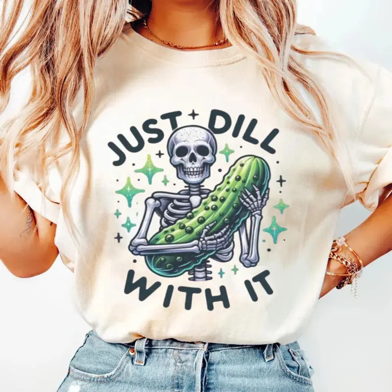 Just Dill With It Shirt, Dill With It Shirt, Skeleton Pickle Shirt, Dill Pickle Shirt, Snarky Skeleton Shirt, Funny Humor Pickle Shirt, Unisex Short Sleeve Tee Shirt, Casual Clothing Top Womenswear Lady