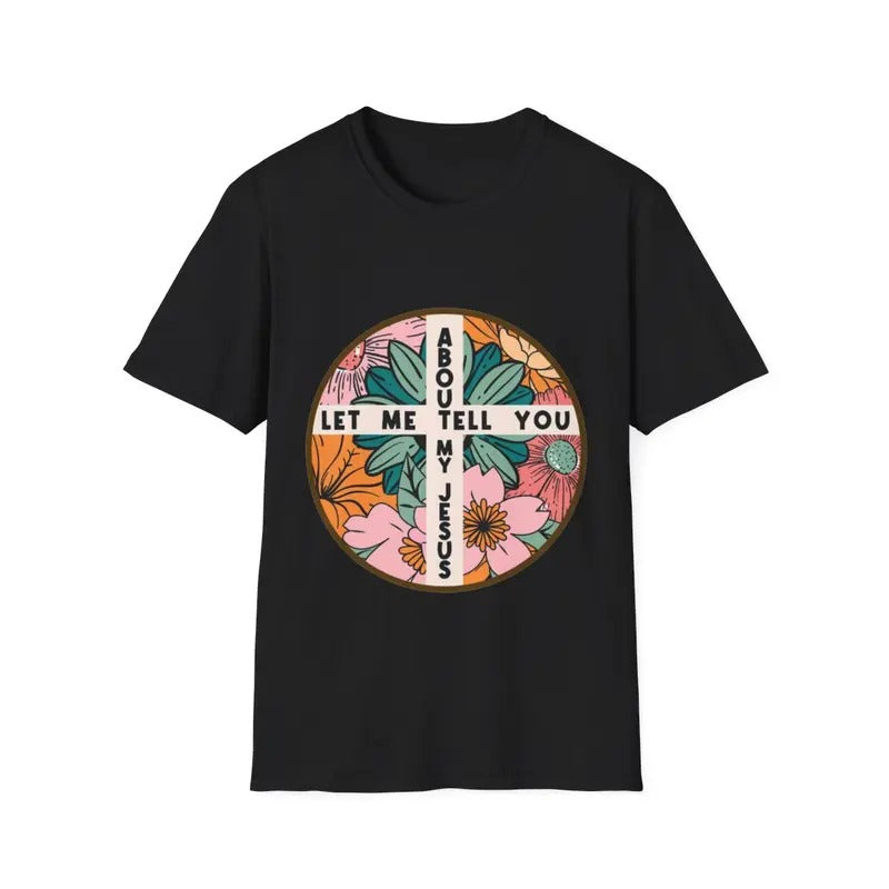 Let Me Tell You About My Jesus Christian Believer Bible God T-Shirt