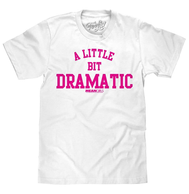 Mean Girls A Little Bit Dramatic Movie Quote T-Shirt - White