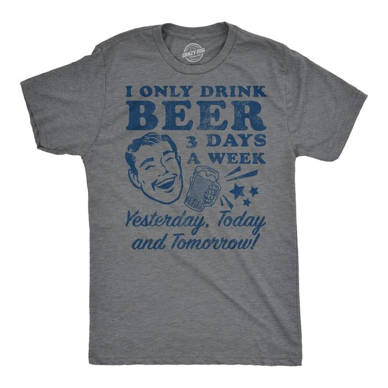 Mens Funny T Shirts I Only Drink Beer 3 Days A Week Yesterday Today and Tomorrow Sarcastic Drinking Tee for Men Mens Funny T Shirts Dark Grey