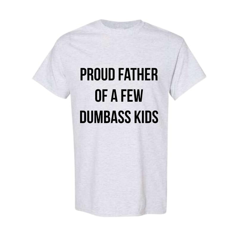 Mens Proud Father Of A Few Dumbass Kids Tshirt Funny Parenting Fathers Day Tee
