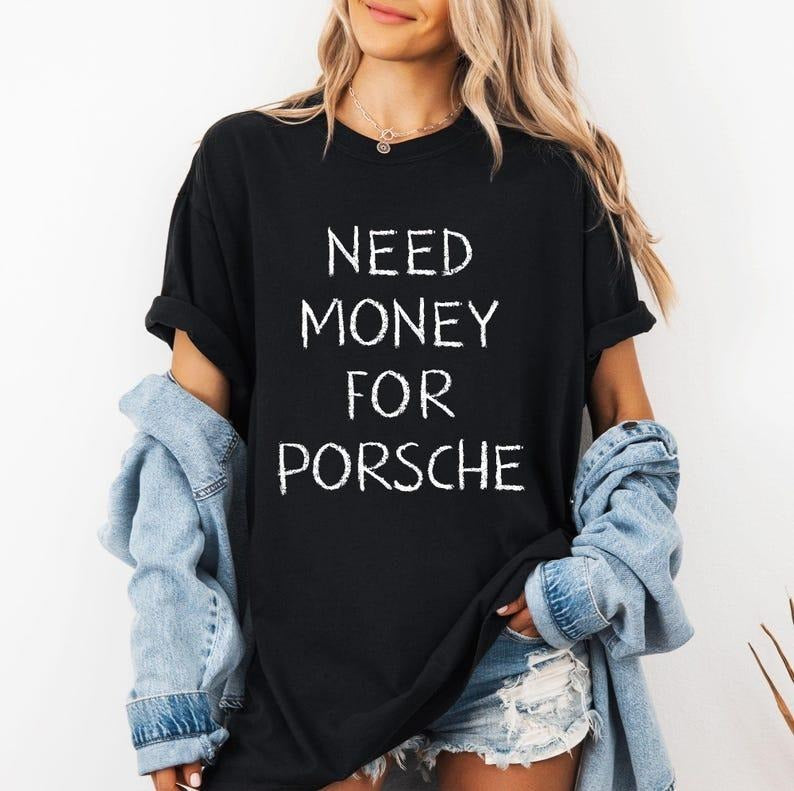 Need Money for Porsche Shirt, Trendy Car Lover Shirt, Car Lover Tee, Sarcasm Shirt, Gifts for Guys, Boyfriend, Gift for Friends, for Girlfriend.