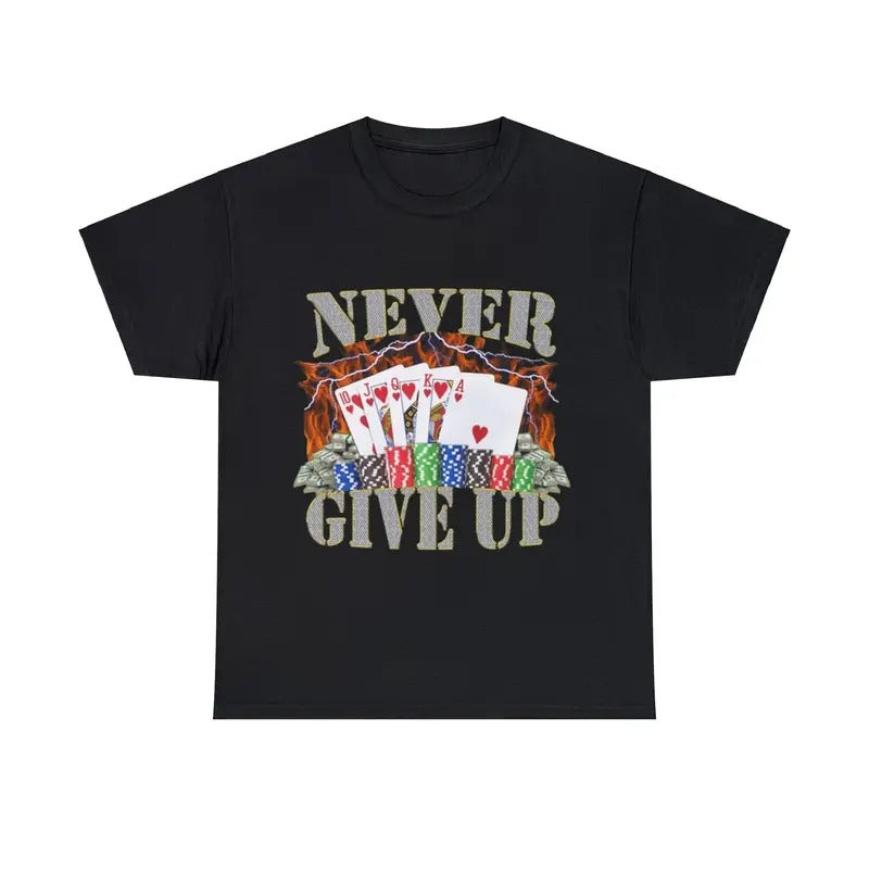 Never Give Up Adult Unisex Shirt, Funny Gambling Poker Meme
