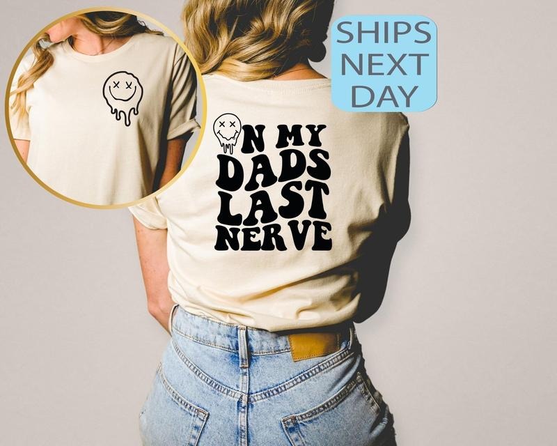 On My Dads Last Nerve, Funny Shirt, Last Nerve Shirt, Fathers Day Gift, Trendy Sweatshirt, Funny Shirt, Girl T-Shirt