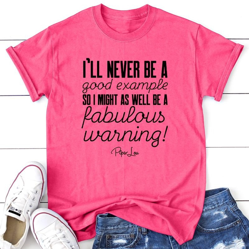 I'll Never Be Good Example But A Fabulous Warning Apparel, Printed In The USA, Tee / Tank / V Neck Gray / White / Blue / Hot Pink / Orange, #sassy #cute #blackprint #100%cotton