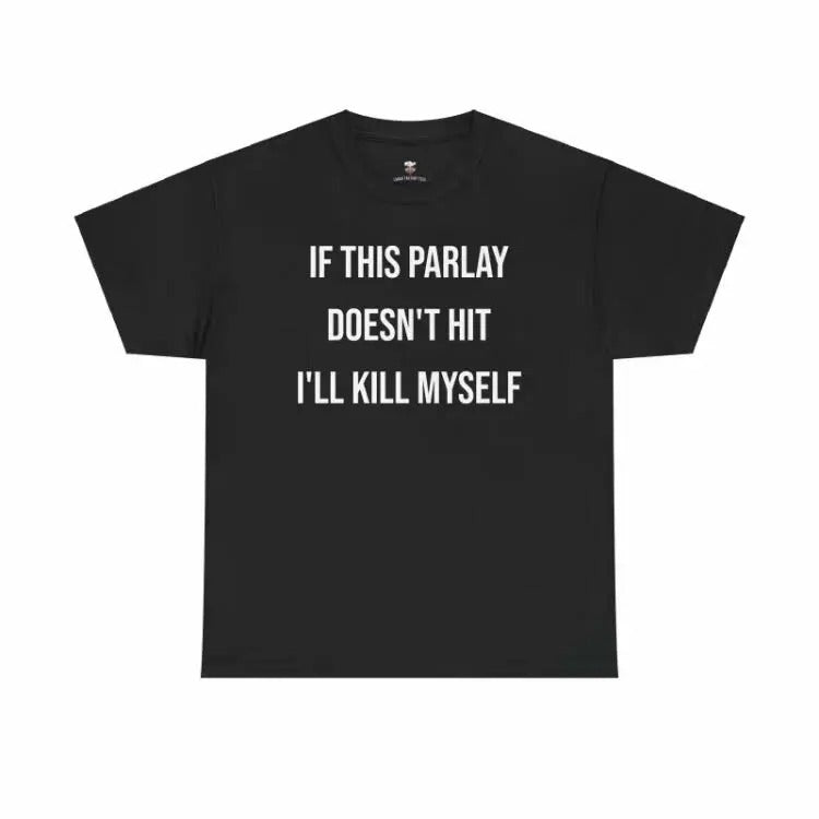 Parlay Tee - If this Parlay Doesn't Hit I'll End Myself - Funny Cotton Streetwear Tshirt Casual Summer Shortsleeve Crewneck