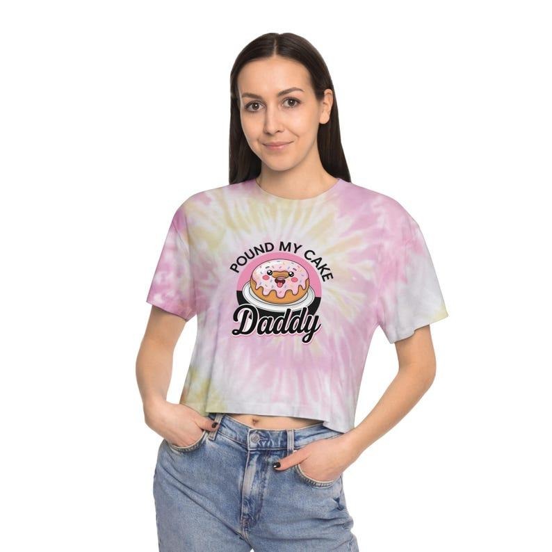 Pound My Cake Daddy Tie-Dye Crop Top - Womens Shirts, Womens Crop Tops, Funny Shirts For Women, Raunchy Shirts, Donut Shirts, Daddy Shirts