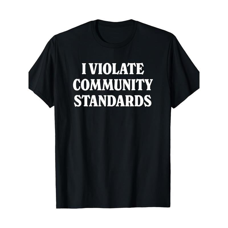 Simple Funny "I VIOLATE COMMUNITY STANDARDS" Graphic T-Shirt Made in USA