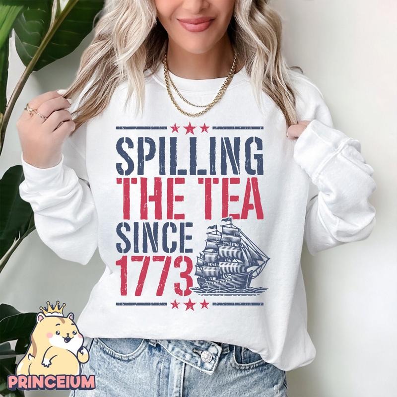 Spilling The Tea Since 1773 T Shirt Hoodie Sweater American Freedom Shirt 4th Of July Fourth Of July 4th Of July Shirt Shirt Funny History Teacher