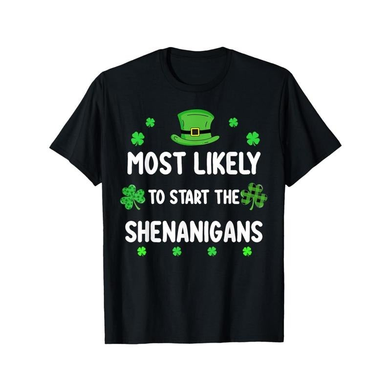 St Patricks day Shamrock Most Likely To Start The Shenanigan T-Shirt made in usastyle{n002}2
