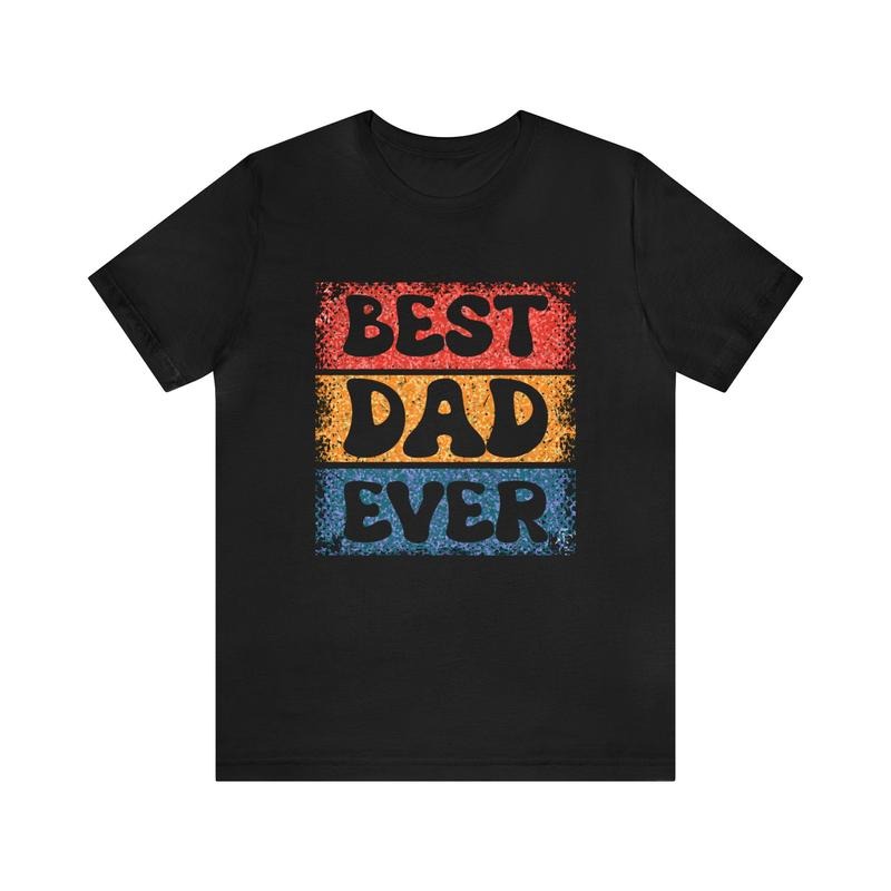 Best Dad Ever Unisex Jersey Short Sleeve Tee Father's Day Shirt/T-shirt/Hoodie/Sweater Dad Gift Proud Dad Shirt Fatherhood Gift Daddy Gift Best Dad Ever Tee