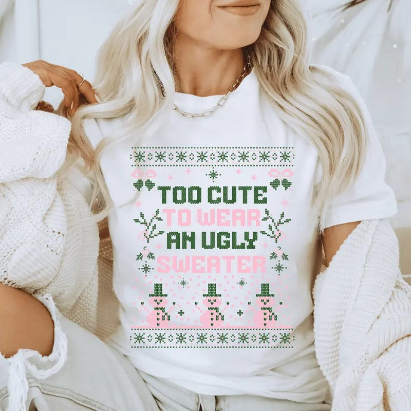 Too Cute to Wear an Ugly Sweater Christmas Shirt - Holiday Unisex Graphic Tee, Soft Unisex Short sleeve or Long sleeve Shirt