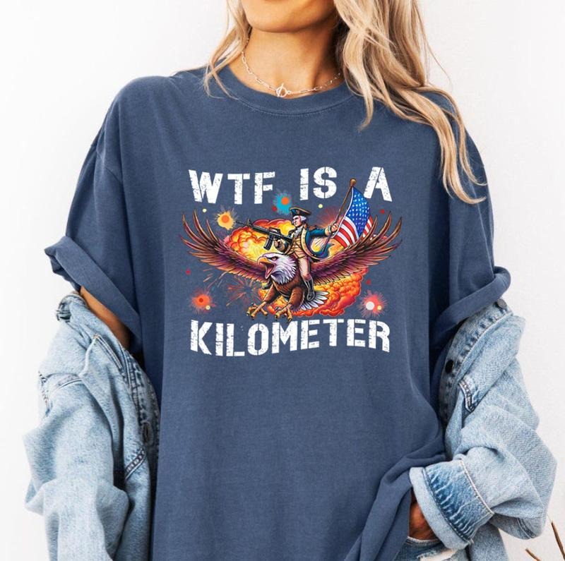 WTF Is A Kilometer Shirt, Funny 4th Of July Shirt, Founding Father T-Shirt,USA Meme Tee, Independence Day Shirt, Patriotic T-Shirt