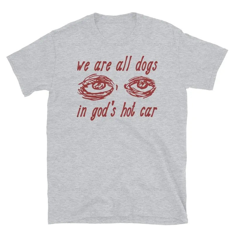 We Are All Dogs In God's Hot Car Shirt, Oddly Specific Meme T Shirt, Ironic Parody Meme, Stupid Funny Meme, Cursed Meme Tee, Unisex T-Shirt, Gifts For Women Her Female, Short Sleeve Tee Shirt, Gifts For Birthday