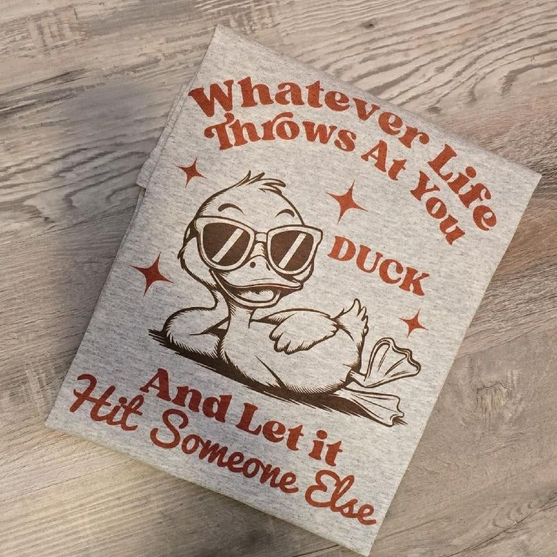 Whatever life throws at you duck and let it hit someone else Funny Graphic Tee or Sweatshirt