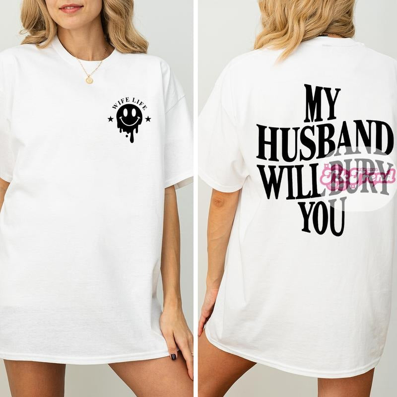 Wife Life My Husband Will Bury You T-Shirt, Funny Relationship Graphic Tee for Women, Unisex Cotton Top, Sassy Wife Gift Shirt