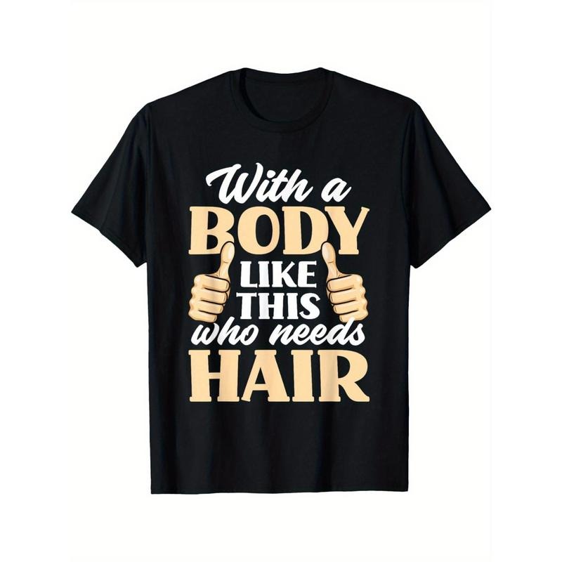 With A Body Like This Who Needs Hair Funny Bald Head Men'S T-Shirt Funny Pattern, Casual And Comfortable Round Neck Cotton Short Sleeve, Four Seasons Can Wear 220G made in usa