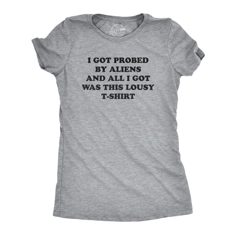 Womens I Got Probed By Aliens And All I Got Was This Lousy T Shirt Funny Extraterrestrial Abduction Joke Tee For Ladies Funny Womens T Shirts Cute Slimming Top Comfortable Soft Womenswear Funny Light Grey
