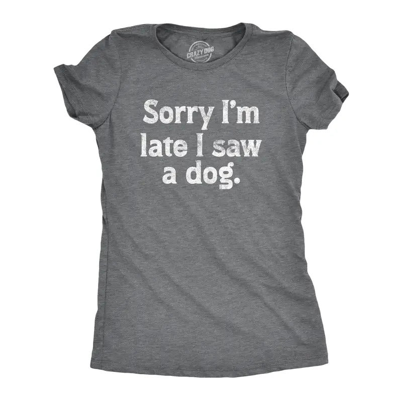 Womens Sorry Im Late I Saw A Dog T Shirt Funny Tardy Puppy Lovers Joke Tee for Ladies Funny Womens T Shirts Cute Slimming Top Dark Grey