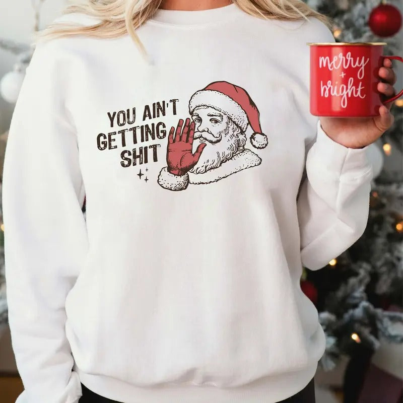 You Ain't Gettin' Sh*t Funny Sweatshirt, Funny Santa Claus Sweatshirt, Trendy Christmas Sweatshirt
