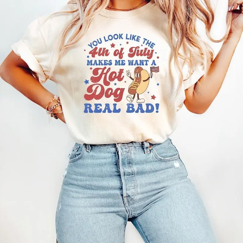 You Look Like The 4th Of July T-shirt, Makes Me Want A Hot Dog Real Bad Shirt, Independence Day Tee, Funny 4th July Shirt, Unisex Tshirt, Hot Dog Lover Gift