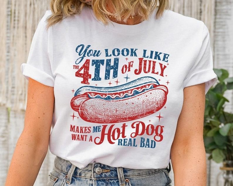 You Look Like The 4th Of July, Funny 4th July Shirt, Hot Dog Lover Shirt, Makes Me Want A Hot Dog Real Bad Shirt, Independence Day Tee