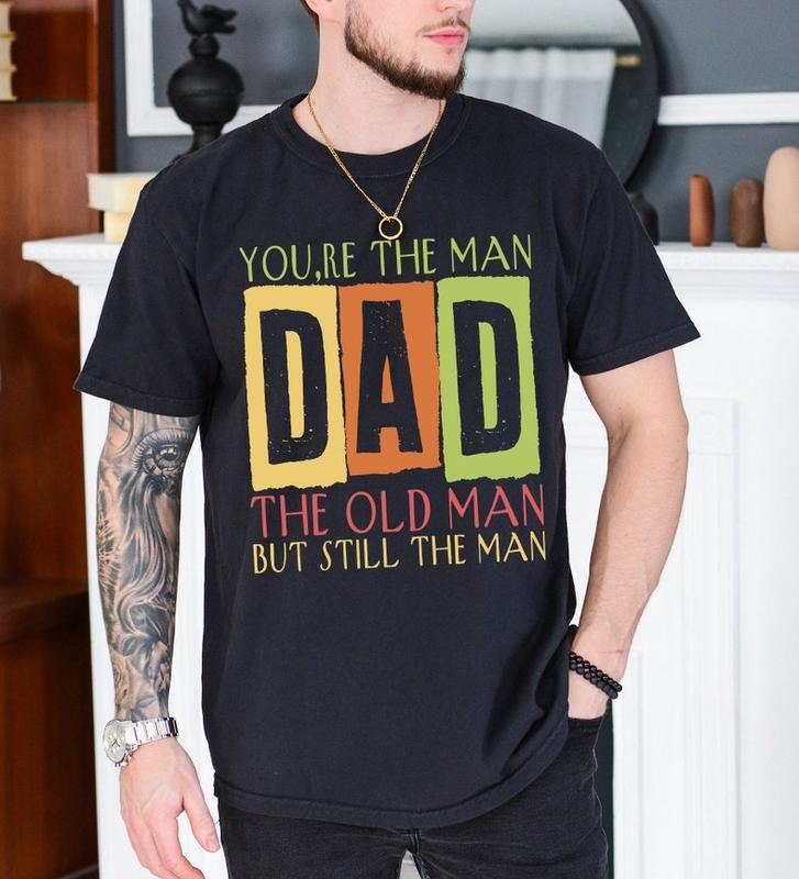 You're The Man DAD T Shirt Hoodie Sweater, The Old Man But Still The Man Shirt, Funny Old Man Tee, Best Dad Ever, Retro Dad Shirt, Fathers Day Gift