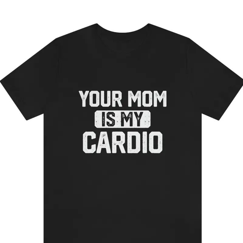 Your Mom Is My Cardio shirt, Your Mom Is My Cardio Funny Shirt, Workout Shirt, Sarcastic Shirt, Humorous Shirt ,Funny Husband T Shirt, Trending shirt
