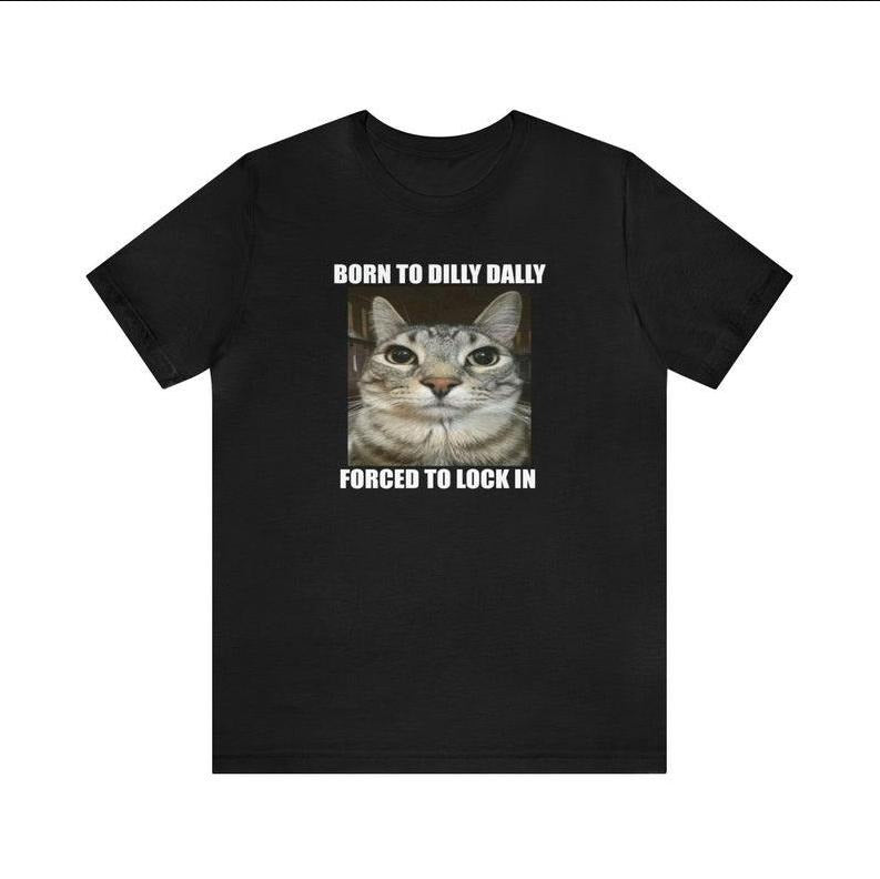 born to dilly dally forced to lock in unisex meme t-shirt