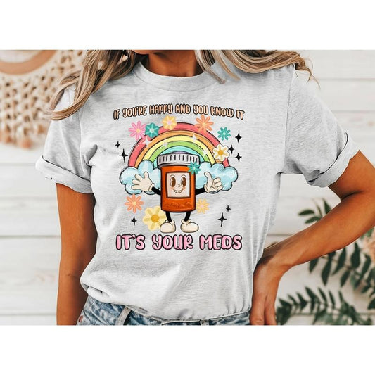 #017 If You're Happy and You know it it's your Meds  - Print Unisex Crew neck Tee T-shirt