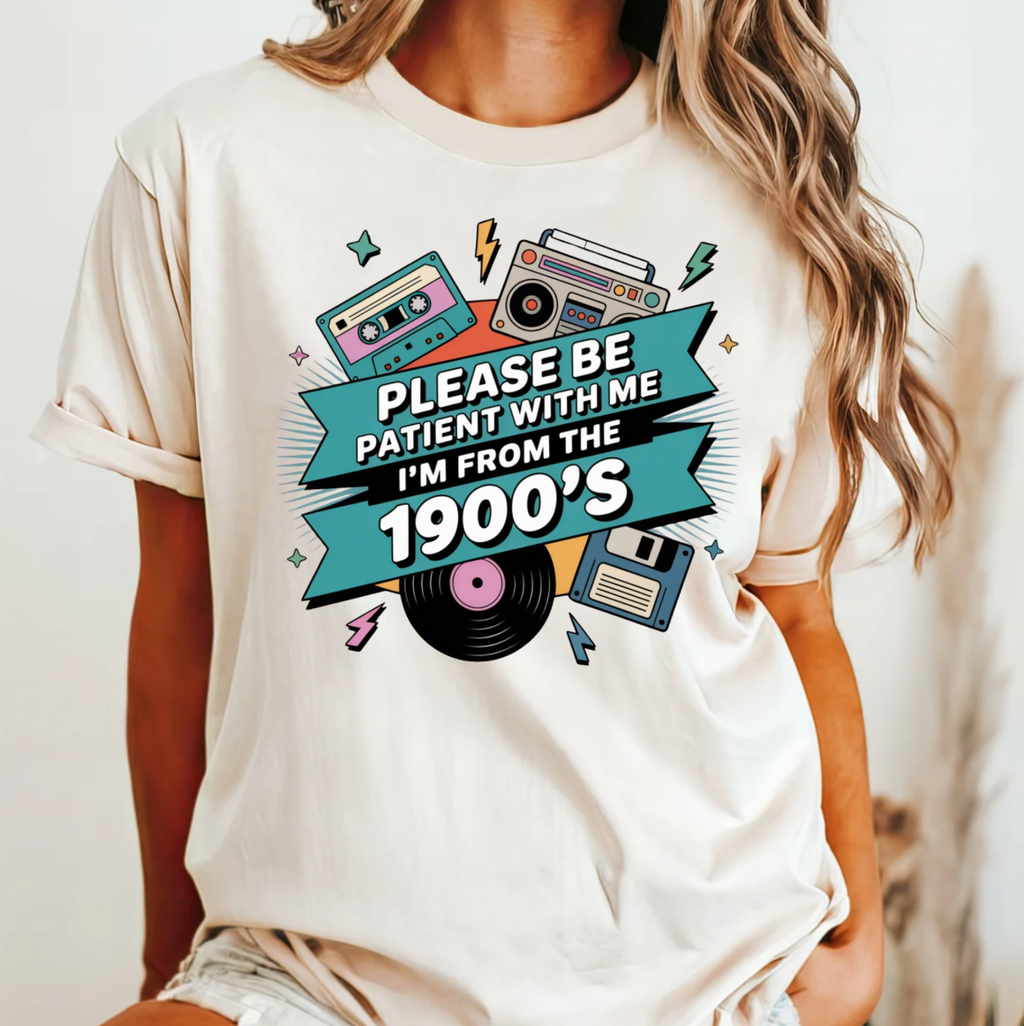 Please Be Patient with Me, I'm from the 1900's Tee