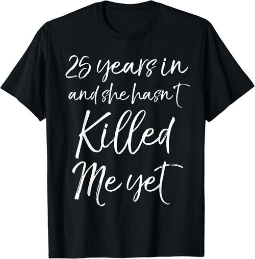100% Cotton 25th Anniversary 25 Years in and She Hasn't Killed Me Yet T-Shirt Hoodie, Sweatshirt | DripVista.com