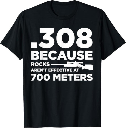 100% Cotton 308 Because Rocks Aren't Effective At 700 Meters T-Shirt