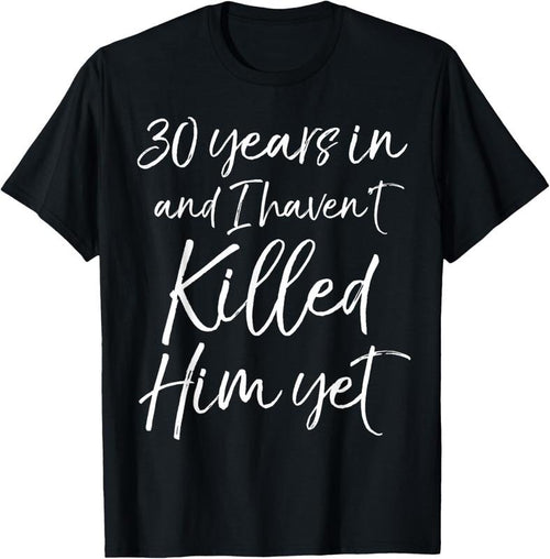 100% Cotton 30th Anniversary 30 Years in and I Haven't Killed Him Yet T-Shirt Hoodie, Sweatshirt | DripVista.com