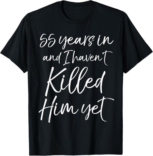 100% Cotton 55th Anniversary 55 Years in and I Haven't Killed Him Yet T-Shirt