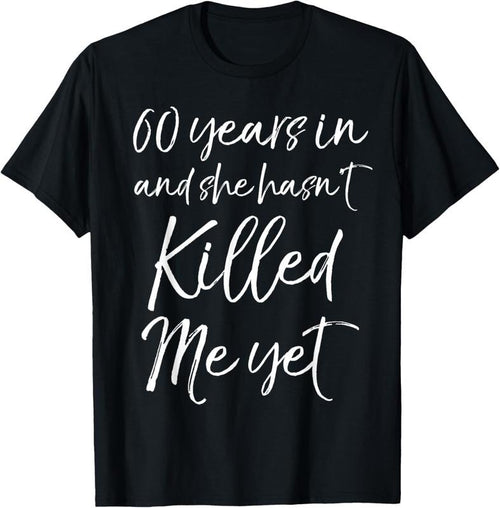100% Cotton 60th Anniversary 60 Years in and She Hasn't Killed Me Yet T-Shirt Hoodie, Sweatshirt | DripVista.com