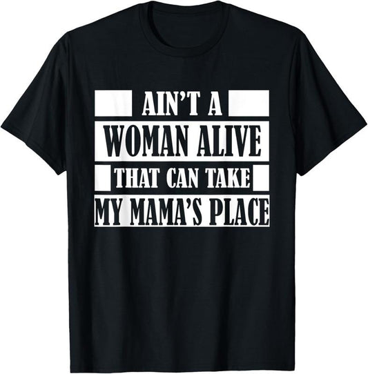 100% Cotton Aint a Woman Alive That Can Take My Mamas Place Gift Shirt T-Shirt
