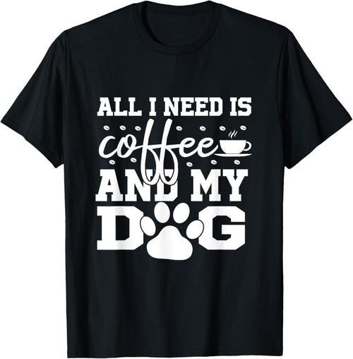 100% Cotton All I Need Is Coffee and my Dog Coffee Lovers Quote T-Shirt Hoodie, Sweatshirt | DripVista.com