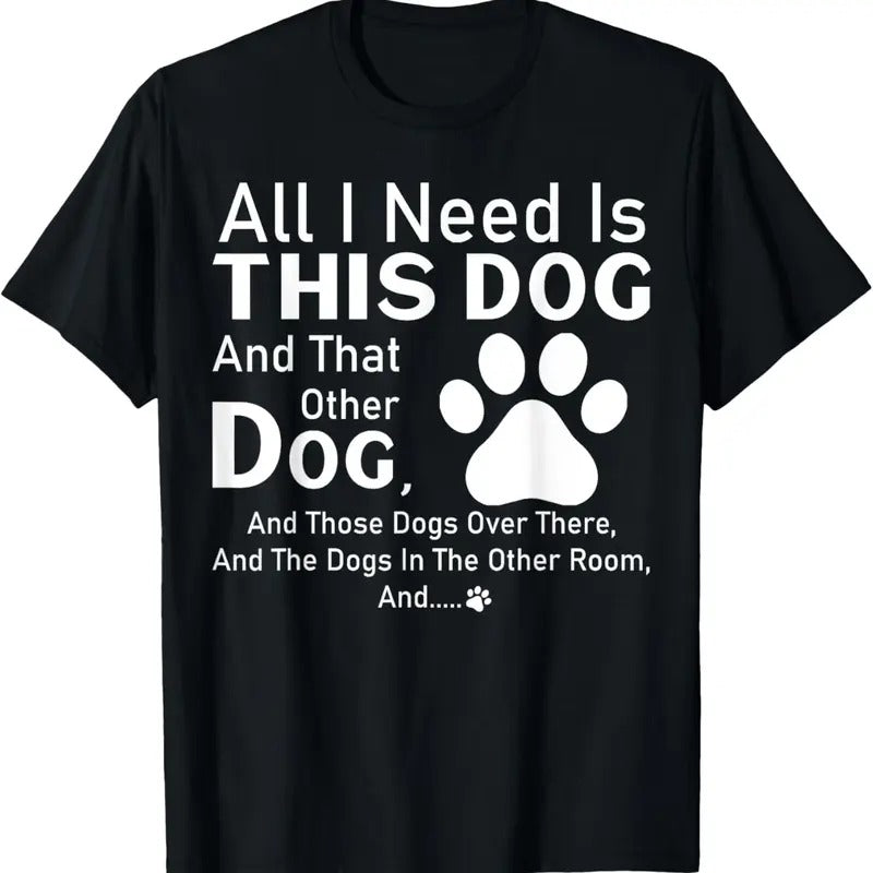100% Cotton All I need is this dog and that other dog and those dogs T-Shirt