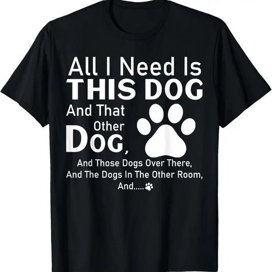 100% Cotton All I need is this dog and that other dog and those dogs T-Shirt