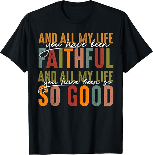 100% Cotton And All My Life You Have Been Faithful And All My Life T-Shirt Shirt Hoodie, Sweatshirt | DripVista.com
