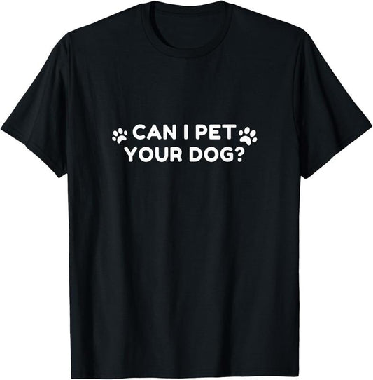 100% Cotton Animal Lover Saying Can I Pet Your Dog? T-Shirt