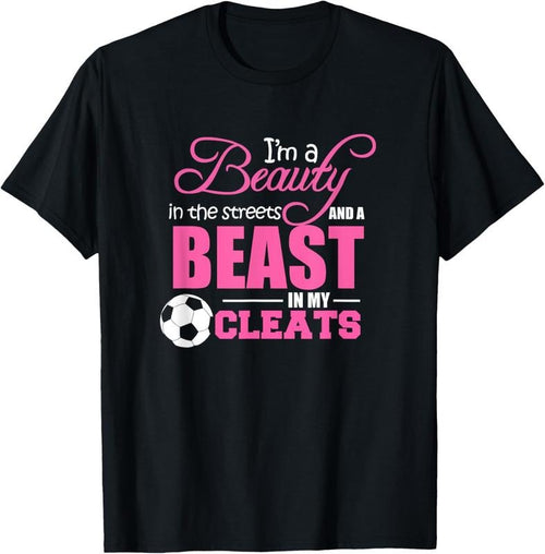 100% Cotton Beauty in the streets Beast in my Cleats Soccer T-Shirt Gift T-Shirt Hoodie, Sweatshirt | DripVista.com